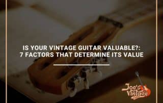 Is Your Vintage Guitar Valuable 7 Factors That Determine Its Value