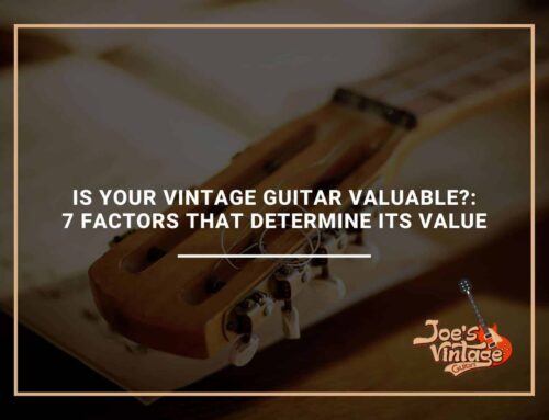 Is Your Vintage Guitar Valuable?: 7 Factors That Determine Its Value