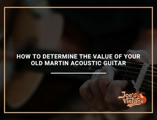 How To Determine The Value Of Your Old Martin Acoustic Guitar