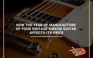 How The Year Of Manufacture Of Your Vintage Gibson Guitar Affects Its Price