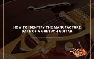 How To Identify The Manufacture Date Of a Gretsch Guitar