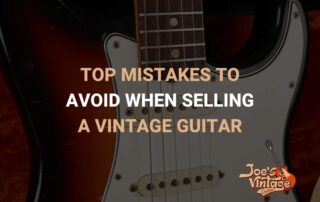 Top Mistakes To Avoid When Selling a Vintage Guitar